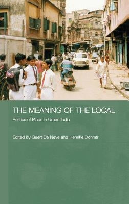 The Meaning of the Local: Politics of Place in Urban India by de Neve, Geert