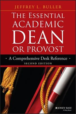 The Essential Academic Dean or Provost: A Comprehensive Desk Reference by Buller, Jeffrey L.