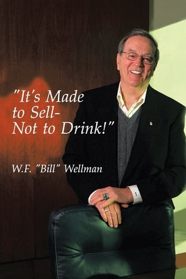 It's Made to Sell- Not to Drink! by Wellman, W. F. Bill