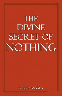The Divine Secret of Nothing by Morales, Vincent