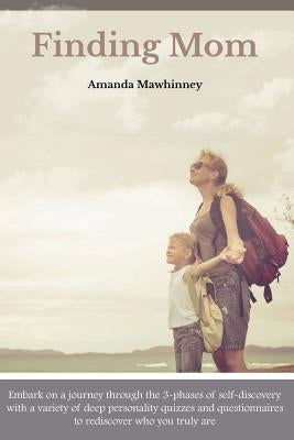 Finding Mom: Embark on a journey through the 3-phases of self-discovery with a variety of deep personality quizzes and questionnair by Mawhinney, Amanda