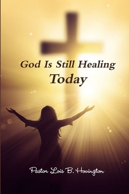God Is Still Healing Today by Howington, Lois B.