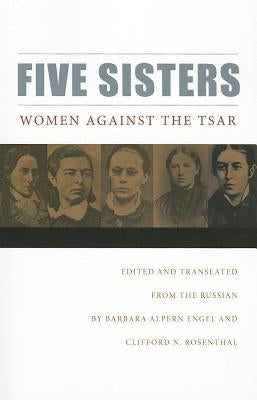 Five Sisters: Women Against the Tsar by Engel, Barbara Alpern