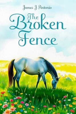 The Broken Fence by Antonio, James J.