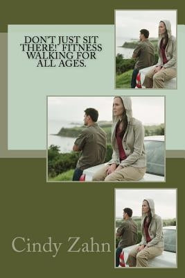 Don't just sit there! Fitness walking for all ages. by Zahn, Cindy