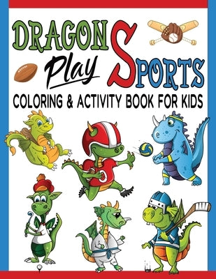 Dragons Play Sports Coloring & Activity Book For Kids: Great Coloring Pages, Dot to Dot, Trace and Maze Illustrations For Hours Of Relaxation & Fun / by Publishing, Brain Fun