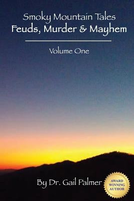 Smoky Mountain Tales, Volume 1: Feuds, Murder & Mayhem by Palmer, Gail