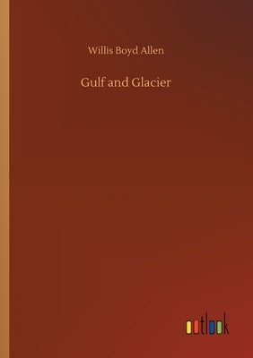 Gulf and Glacier by Allen, Willis Boyd
