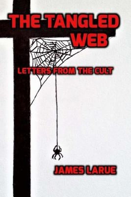 The Tangled Web: Letters from the Cult by Larue, James