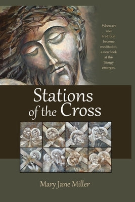 Stations of the Cross: When Art and Tradition become Meditation by Miller, Mary Jane