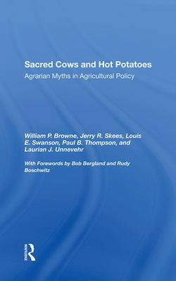 Sacred Cows and Hot Potatoes: Agrarian Myths and Agricultural Policy by Browne, William P.