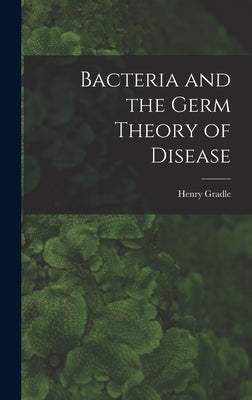 Bacteria and the Germ Theory of Disease by Gradle, Henry