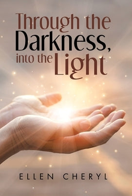 Through the Darkness, into the Light by Cheryl, Ellen