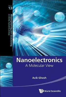 Nanoelectronics: A Molecular View by Ghosh, Avik