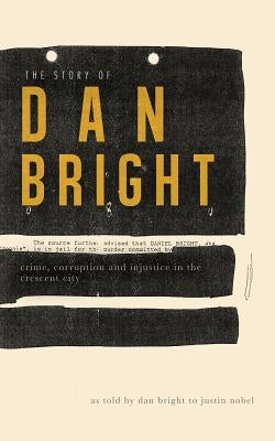 The Story of Dan Bright: Crime, Corruption, and Injustice in the Crescent City by Bright, Dan