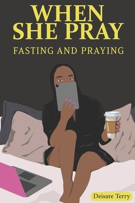 When She Pray: Fasting and Praying by Terry, Deisare O.