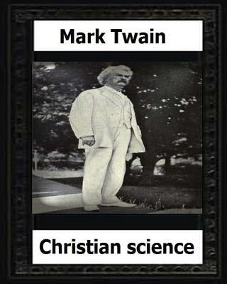 Christian science (1907) by: Mark Twain by Twain, Mark