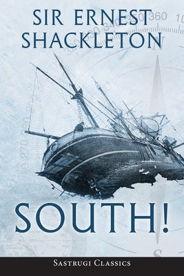 South! (Annotated): The Story of Shackleton's Last Expedition 1914-1917 by Shackleton, Ernest