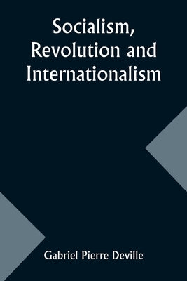 Socialism, Revolution and Internationalism by Deville, Gabriel Pierre