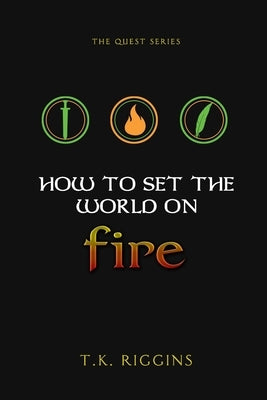 How To Set The World On Fire by Riggins, T. K.