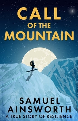 Call of the Mountain: A True Story of Resilience by Ainsworth, Samuel