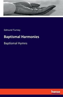 Baptismal Harmonies: Baptismal Hymns by Turney, Edmund