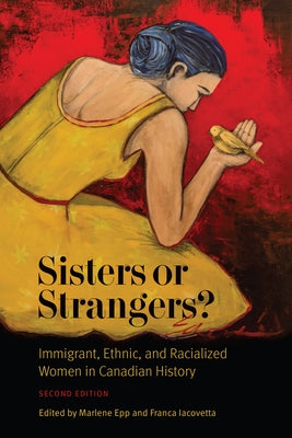 Sisters or Strangers?: Immigrant, Ethnic, and Racialized Women in Canadian History, Second Edition by Epp, Marlene