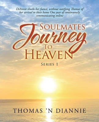 Soulmates Journey to Heaven: Diannie Shocks Her Fiancé, Without Notifying Thomas of Her Arrival to Their Home One Year of Continuously Communicatin by Diannie, Thomas 'N