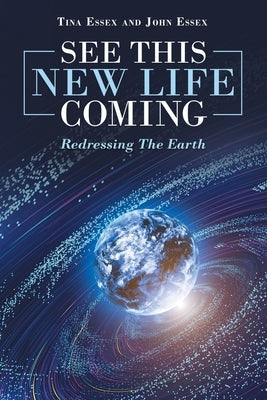 See This New Life Coming: Redressing the Earth by Essex, Tina