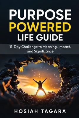 Purpose Powered Life Guide: 11-Day Challenge to Meaning, Impact, and Significance by Tagara, Hosiah