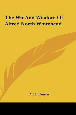 The Wit And Wisdom Of Alfred North Whitehead by Johnson, A. H.