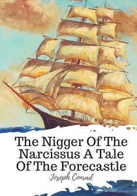 The Nigger Of The Narcissus A Tale Of The Forecastle by Conrad, Joseph