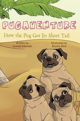Pugaventure: How the Pug Got Its Short Tail by Adewale, Joanah
