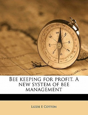 Bee Keeping for Profit. a New System of Bee Management by Cotton, Lizzie E.