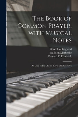 The Book of Common Prayer, With Musical Notes: as Used in the Chapel Royal of Edward VI by Church of England