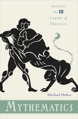 Mythematics: Solving the Twelve Labors of Hercules by Huber, Michael