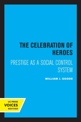 The Celebration of Heroes: Prestige as a Social Control System by Goode, William J.