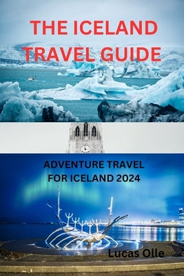The Iceland Travel Guide: Adventure Travel for Iceland 2024 by Olle, Lucas