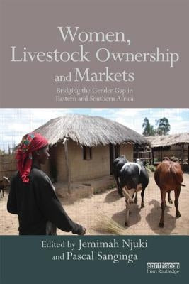 Women, Livestock Ownership and Markets: Bridging the Gender Gap in Eastern and Southern Africa by Njuki, Jemimah