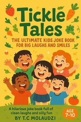 Tickle Tales: The Ultimate Kids Joke Book for Big Laughs and Smiles: Over 40+ Hilarious Joke Book for Kids age 7-10 Full of Giggles and Fun by Molaudzi, Thato Curtis