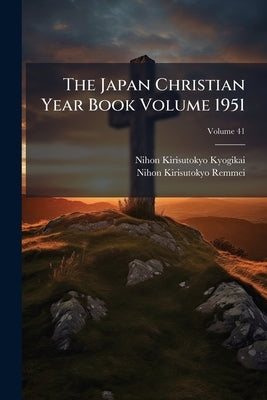 The Japan Christian Year Book Volume 1951; Volume 41 by Kyogikai, Nihon Kirisutokyo