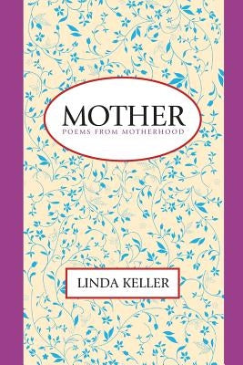 Mother: Poems from Motherhood by Keller, Linda