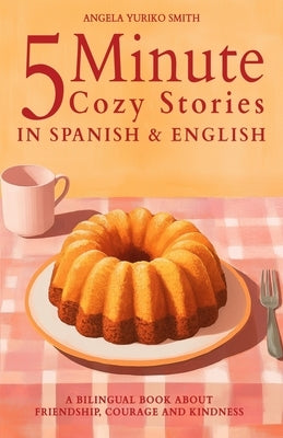 5 Minute Cozy Stories in Spanish and English for Kids: A Bilingual Book about Friendship, Courage and Kindness by Peters, Luiz Fernando