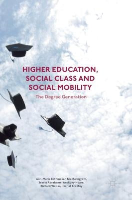Higher Education, Social Class and Social Mobility: The Degree Generation by Bathmaker, Ann-Marie