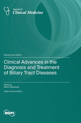 Clinical Advances in the Diagnosis and Treatment of Biliary Tract Diseases by Matsubara, Saburo