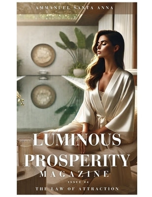 Luminous Prosperity Magazine #4: The Law of Attraction by Santa Anna, Ammanuel