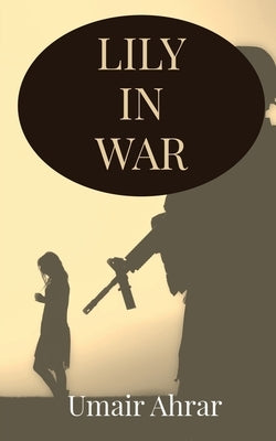 Lily in War by Ahrar, Umair