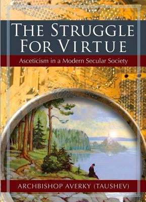 The Struggle for Virtue: Asceticism in a Modern Secular Society by (Taushev), Archbishop Averky