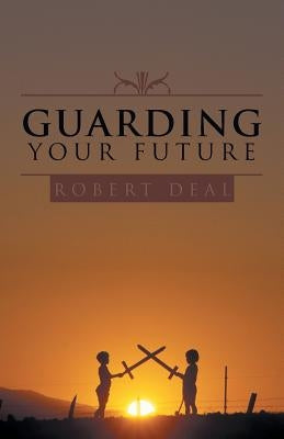 Guarding Your Future by Deal, Robert
