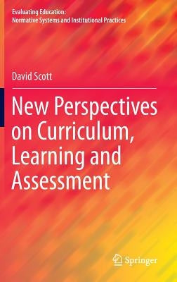New Perspectives on Curriculum, Learning and Assessment by Scott, David